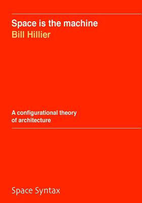 Space is the machine: A configurational theory of architecture - Bill Hillier
