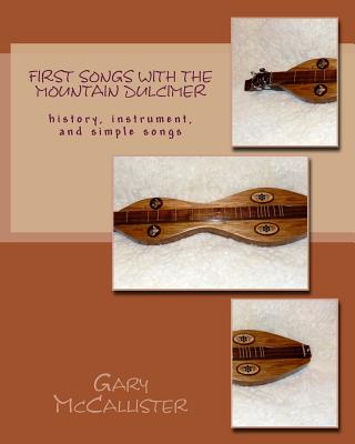 First Songs With the Mountain Dulcimer: history, instrument, and simple songs - Gary Loren Mccallister