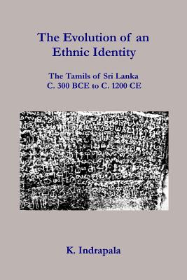 The Evolution of an Ethnic Identity: The Tamils of Sri Lanka C. 300 BCE to C. 1200 CE - K. Indrapala