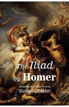 Coperta cărții 'The Iliad by Homer: Rendered into English Prose by Samuel Butler - Samuel Butler'