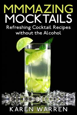 Mmmazing Mocktails: Refreshing Cocktail Recipes without the Alcohol - Karen Warren