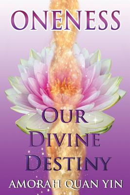 Oneness: Our Divine Destiny - Amorah Quan Yin