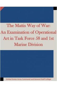 Coperta cărții 'The Mattis Way of War: An Examination of Operational Art in Task Force 58 and 1st Marine Division - United States Army'