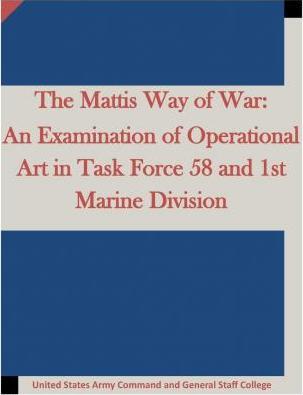Coperta cărții 'The Mattis Way of War: An Examination of Operational Art in Task Force 58 and 1st Marine Division - United States Army'