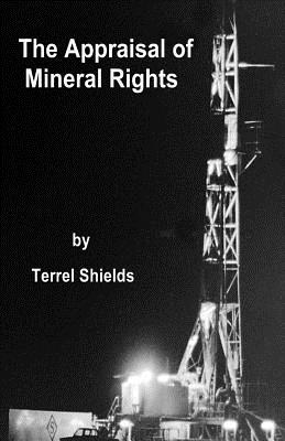 The Appraisal of Mineral Rights: with emphasis on oil and gas valuation as real property - Terrel L. Shields