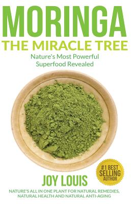 Moringa The Miracle Tree: Nature's Most Powerful Superfood Revealed, Nature's All In One Plant for Detox, Natural Weight Loss, Natural Health - Joy Louis