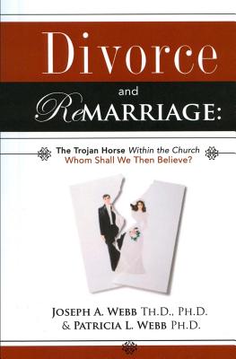 Divorce and Remarriage: The Trojan Horse Within the Church: Whom Shall We Then Believe? - Patricia L. Webb