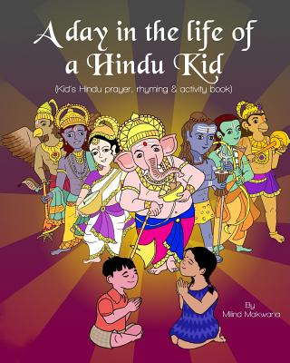 A Day in the Life of a Hindu Kid: Kid's Hindu prayer, rhyming and activity book - Milind Makwana