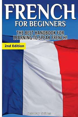 French for Beginners: The Best Handbook for Learning to Speak French! - Getaway Guides
