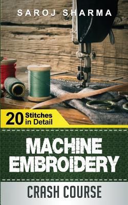 Machine Embroidery Crash Course: How to Master Machine Embroidery at Home - Saroj Sharma