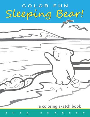 COLOR FUN Sleeping Bear! A Coloring Sketch Book: A coloring book that follows a mother bear and her two cubs as they explore the sights and attraction - Cher Charest