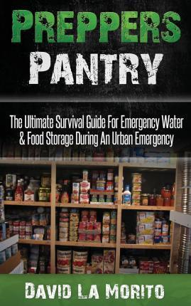 Preppers Pantry: The Ultimate Survival Guide for Emergency Water & Food Storage During an Urban Emergency - David La Morito