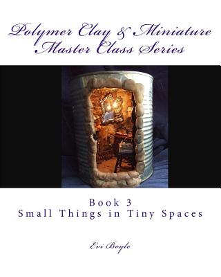 Polymer Clay & Miniature Master Class Series: Small Things in Tiny Spaces - Evi Boyle