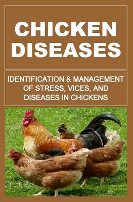 Chicken Diseases: Identification And Management of Stress, Vices, And Diseases In Chickens - Francis Okumu