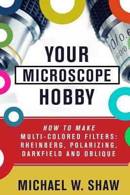 Your Microscope Hobby: How To Make Multi-colored Filters: Rheinberg, Polarizing, Darkfield and Oblique - Michael Shaw