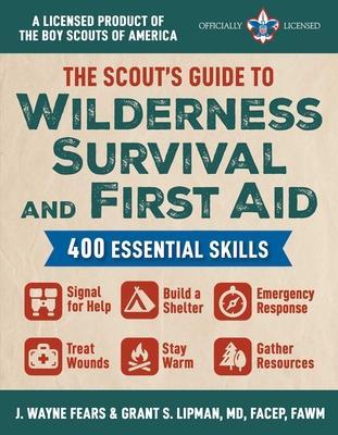 The Scout's Guide to Wilderness Survival and First Aid: 400 Essential Skills--Signal for Help, Build a Shelter, Emergency Response, Treat Wounds, Stay - J. Wayne Fears