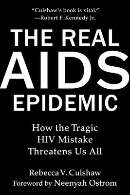 The Real AIDS Epidemic: How the Tragic HIV Mistake Threatens Us All - Rebecca V. Culshaw