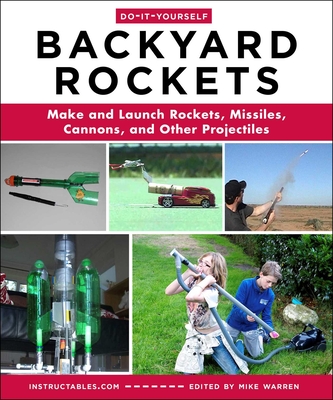 Do-It-Yourself Backyard Rockets: Make and Launch Rockets, Missiles, Cannons, and Other Projectiles - Instructables Com