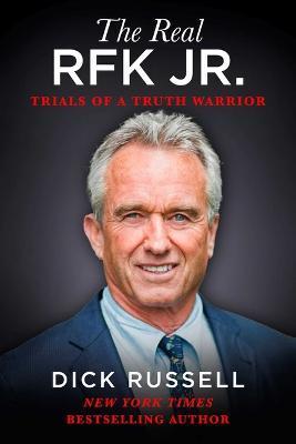The Real Rfk Jr.: Trials of a Truth Warrior - Dick Russell