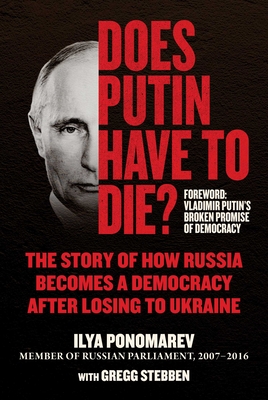 Does Putin Have to Die?: The Story of How Russia Becomes a Democracy After Losing to Ukraine - Ilya Ponomarev
