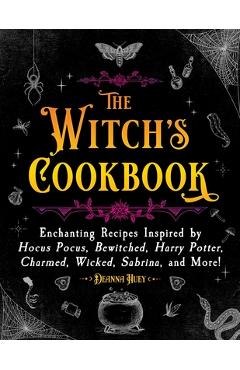 Poza produsului The Witch's Cookbook: Enchanting Recipes Inspired by Hocus Pocus, Bewitched, Harry Potter, Charmed, Wicked, Sabrina, and More! - Deanna Huey
