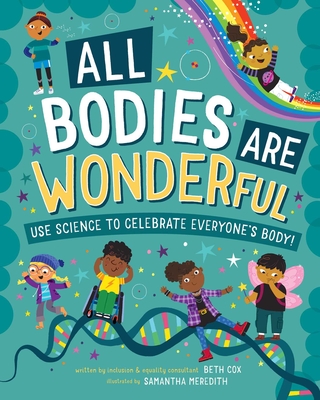 All Bodies Are Wonderful: Use Science to Celebrate Everyone's Body! - Beth Cox