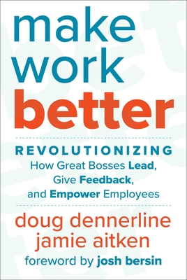 Make Work Better: Revolutionizing How Great Bosses Lead, Give Feedback, and Empower Employees - Doug Dennerline
