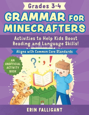 Grammar for Minecrafters: Grades 3-4: Activities to Help Kids Boost Reading and Language Skills!--An Unofficial Activity Book (Aligns with Common Core - Erin Falligant