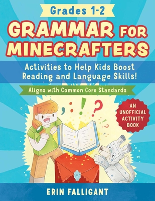 Grammar for Minecrafters: Grades 1-2: Activities to Help Kids Boost Reading and Language Skills!--An Unofficial Activity Book (Aligns with Common Core - Erin Falligant