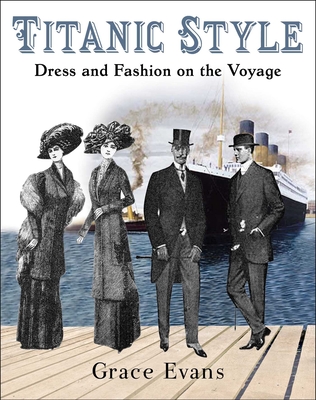 Titanic Style: Dress and Fashion on the Voyage - Grace Evans