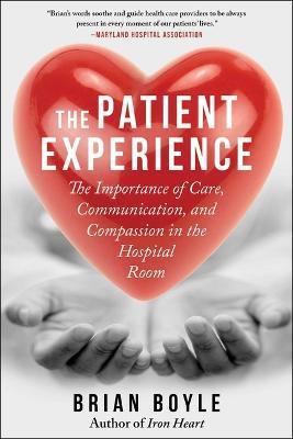 The Patient Experience: The Importance of Care, Communication, and Compassion in the Hospital Room - Brian Boyle