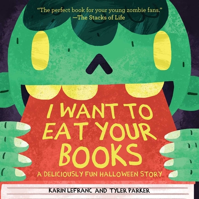 I Want to Eat Your Books: A Deliciously Fun Halloween Story - Karin Lefranc