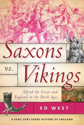 Saxons vs. Vikings: Alfred the Great and England in the Dark Ages - Ed West