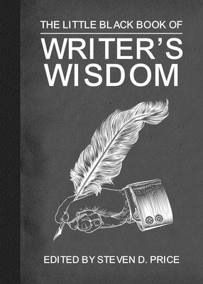 The Little Black Book of Writers' Wisdom - Steven D. Price