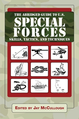 The Abridged Guide to U.S. Special Forces Skills, Tactics, and Techniques - Jay Mccullough