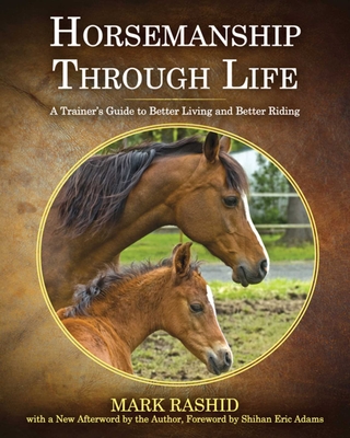 Horsemanship Through Life: A Trainer's Guide to Better Living and Better Riding - Mark Rashid
