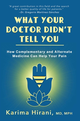 What Your Doctor Didn't Tell You: How Complementary and Alternative Medicine Can Help Your Pain - Karima Hirani