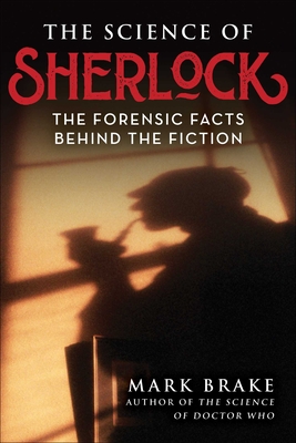 The Science of Sherlock: The Forensic Facts Behind the Fiction - Mark Brake