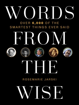 Words from the Wise: Over 6,000 of the Smartest Things Ever Said - Rosemarie Jarski