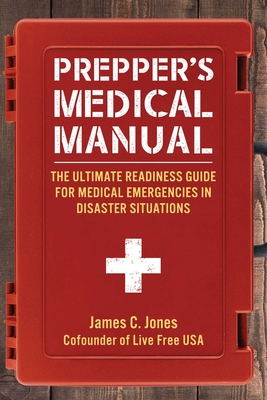 Prepper's Medical Manual: The Ultimate Readiness Guide for Medical Emergencies in Disaster Situations - James C. Jones