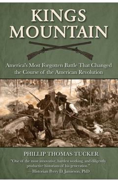 Poza produsului Kings Mountain: America's Most Forgotten Battle That Changed the Course of the American Revolution - Phillip Thomas Tucker