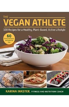 The Vegan Athlete: A Complete Guide to a Healthy, Plant-Based, Active Lifestyle - Karina Inkster 