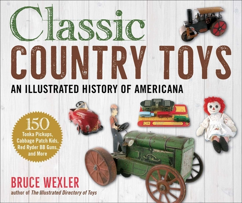 Classic Country Toys: An Illustrated History of Americana - Bruce Wexler