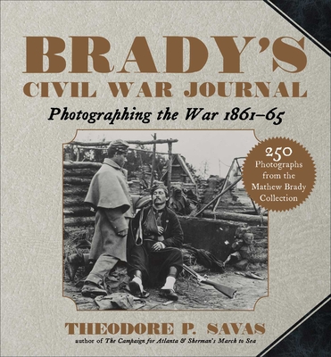 Brady's Civil War Journal: Photographing the War 1861-65 - Theodore P. Savas