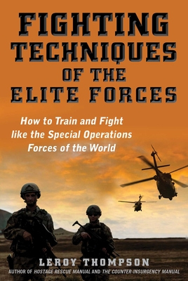 Fighting Techniques of the Elite Forces: How to Train and Fight Like the Special Operations Forces of the World - Leroy Thompson