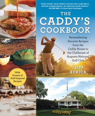 The Caddy's Cookbook: Remembering Favorite Recipes from the Caddy House to the Clubhouse of Augusta National Golf Club - Tripp Bowden