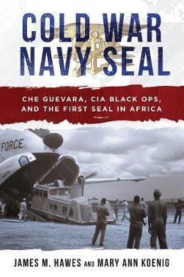 Cold War Navy Seal: My Story of Che Guevara, War in the Congo, and the Communist Threat in Africa - James M. Hawes