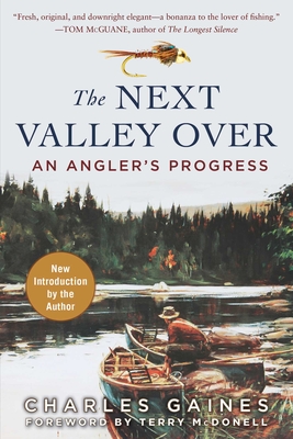 The Next Valley Over: An Angler's Progress - Charles Gaines
