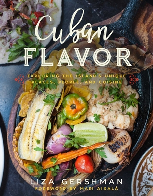 Cuban Flavor: Exploring the Island's Unique Places, People, and Cuisine - Liza Gershman