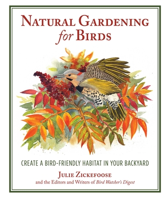 Natural Gardening for Birds: Create a Bird-Friendly Habitat in Your Backyard - Julie Zickefoose